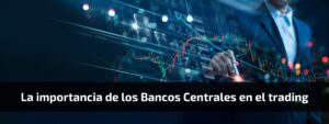 La importancia de los Bancos Centrales en el trading