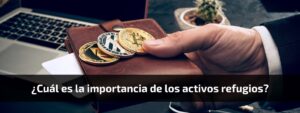 ¿Cuál es la importancia de los activos refugios?