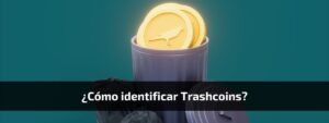 ¿Cómo identificar Trashcoins?